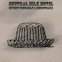 Neutral Milk Hotel - Invent Yourself a Shortcake